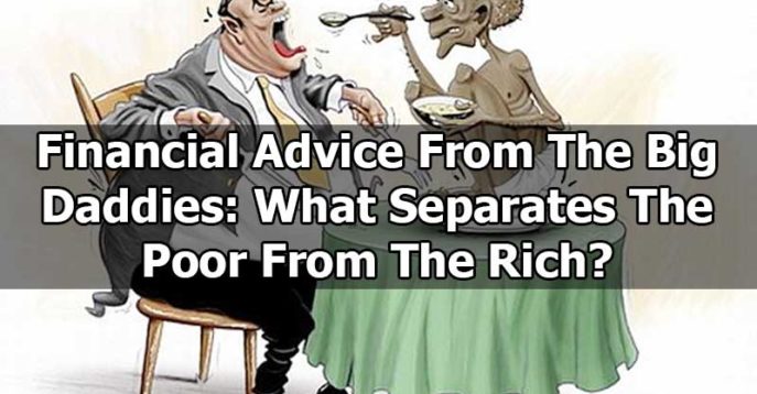 Financial Advice From The Big Daddies: What Separates The Poor From The Rich? img